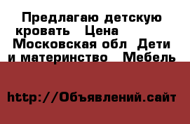 Предлагаю детскую кровать › Цена ­ 6 000 - Московская обл. Дети и материнство » Мебель   